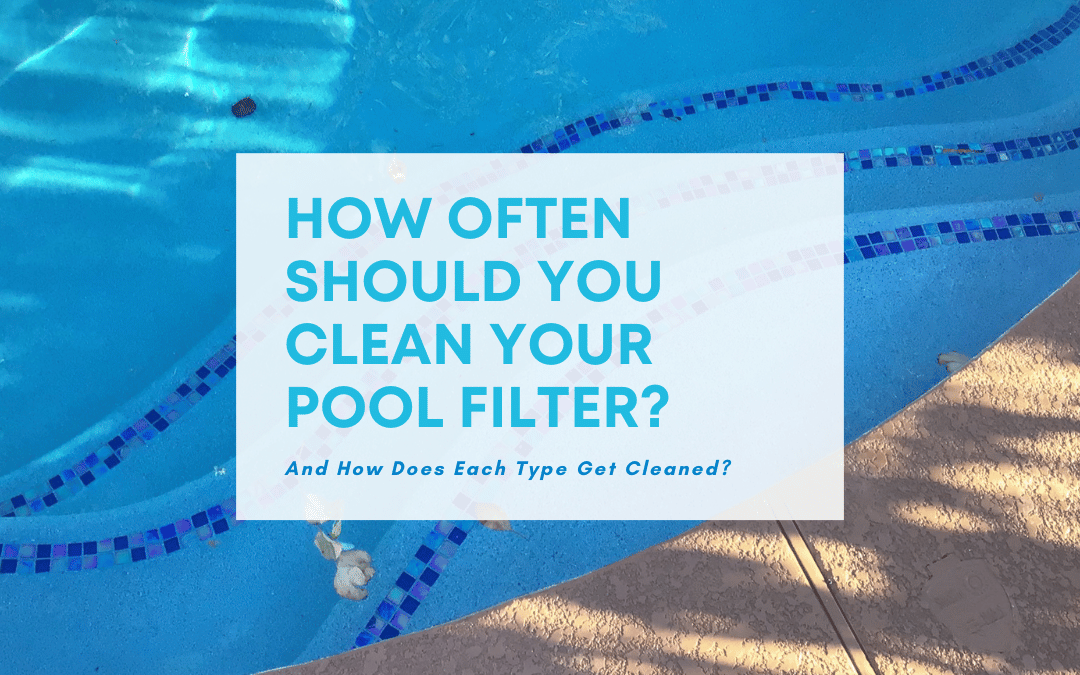 How Often Should You Clean Your Pool Filter?